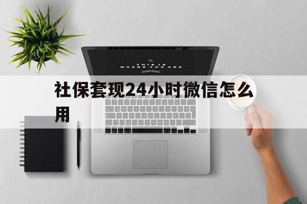 蚌埠最新社保套现24小时微信怎么用方法分析(最方便真实的蚌埠社保卡套现有什么办法微信方法)